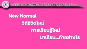 Read more about the article New Normal วิถีชีวิตใหม่ การเรียนรู้ใหม่ มาเรียน…ทำอย่างไร